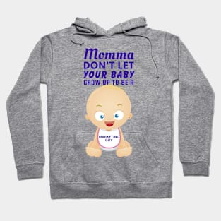 Momma, Don't Let Your Baby Grow Up to Be A Marketing Guy Hoodie